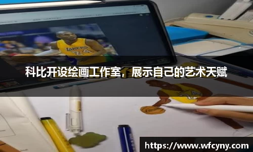 科比开设绘画工作室，展示自己的艺术天赋